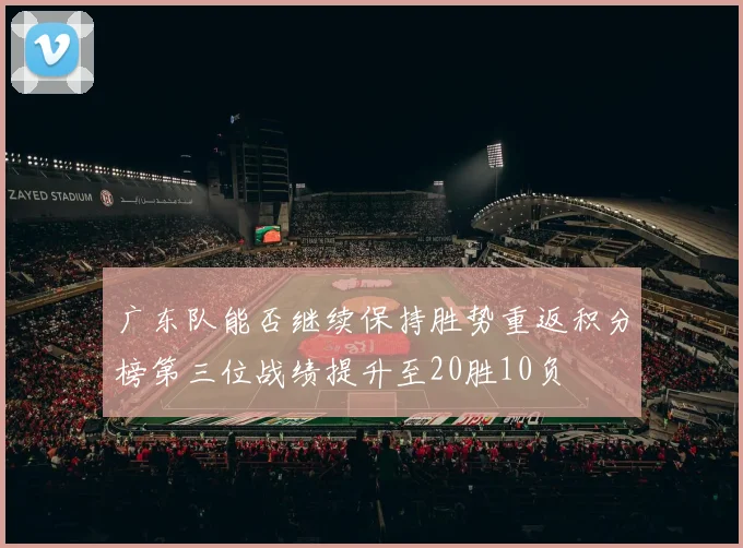 广东队能否继续保持胜势重返积分榜第三位战绩提升至20胜10负