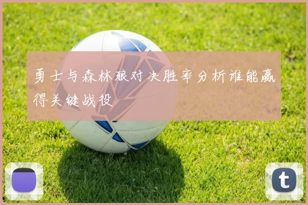 勇士与森林狼对决胜率分析谁能赢得关键战役